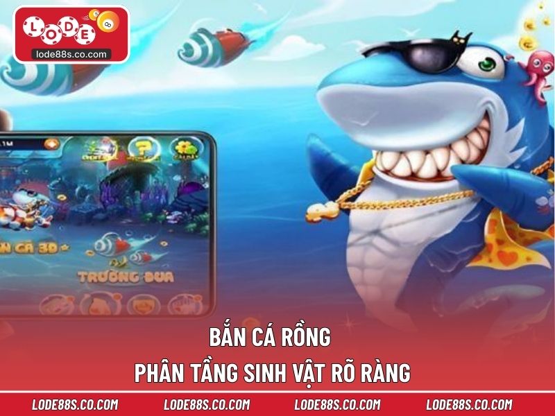 Bắn cá rồng phân tầng sinh vật rõ ràng