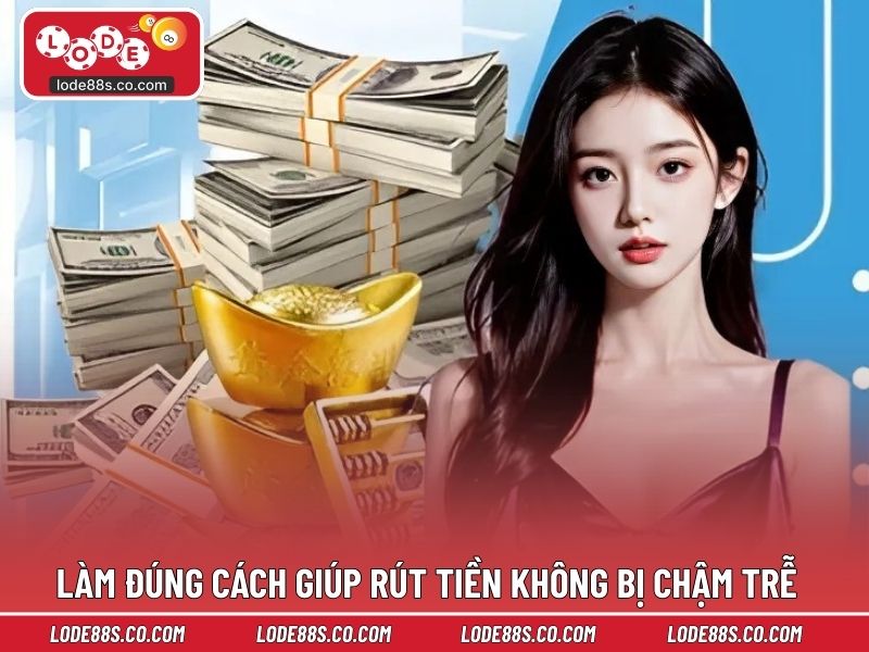 Làm đúng cách giúp rút tiền không bị chậm trễ