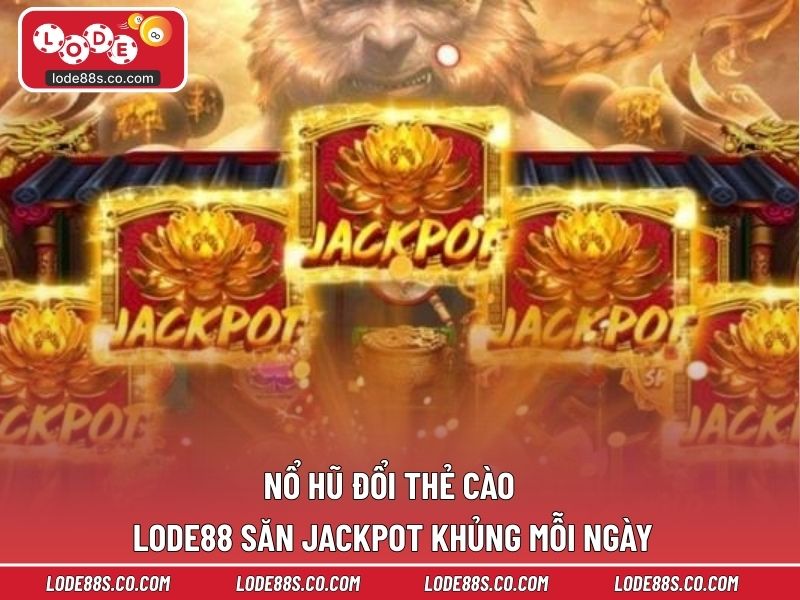 Nổ Hũ Đổi Thẻ Cào LODE88 –  Săn Jackpot Khủng Mỗi Ngày