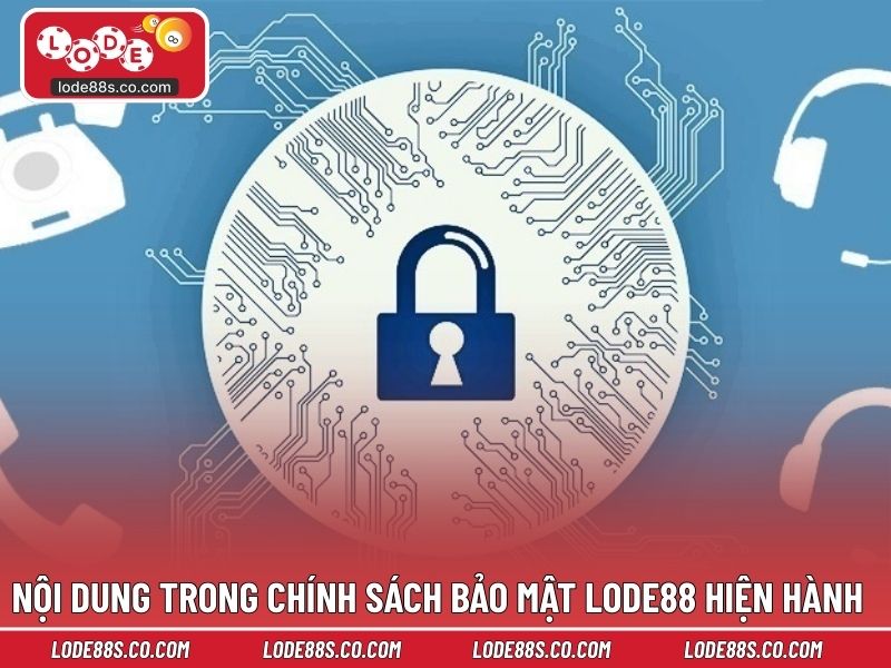 Nội dung trong chính sách bảo mật LODE88 hiện hành