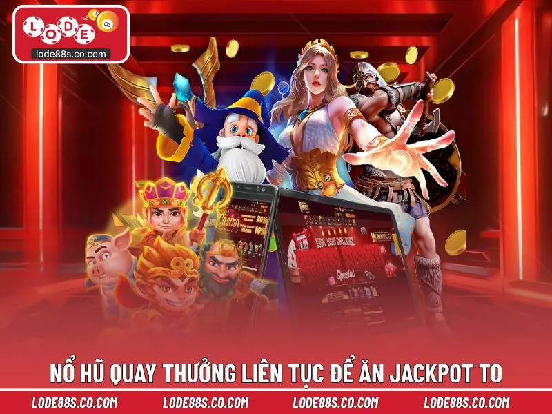 Nổ hũ quay thưởng liên tục để ăn Jackpot to