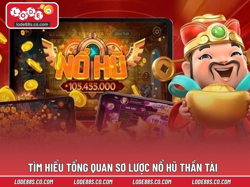 Tìm hiểu tổng quan sơ lược nổ hũ thần tài
