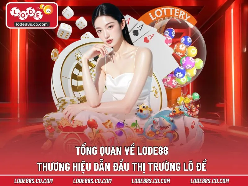 Tổng quan về LODE88 - Thương hiệu dẫn đầu thị trường lô đề