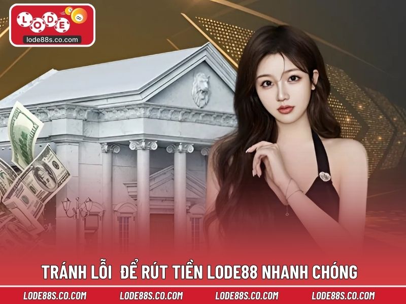 Tránh lỗi  để rút tiền LODE88 nhanh chóng và chính xác
